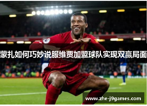 蒙扎如何巧妙说服维贾加盟球队实现双赢局面