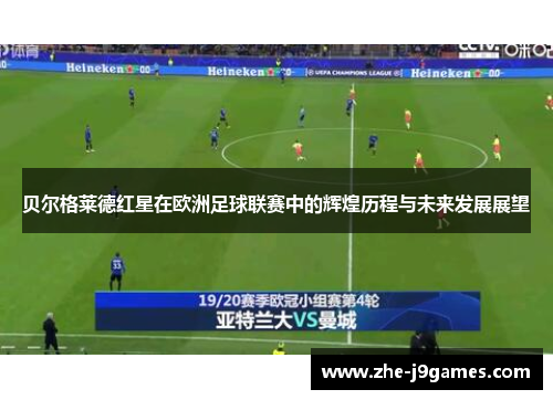 贝尔格莱德红星在欧洲足球联赛中的辉煌历程与未来发展展望 贝尔格莱德红星在欧洲足球联赛中的辉煌历程与未来发展展望