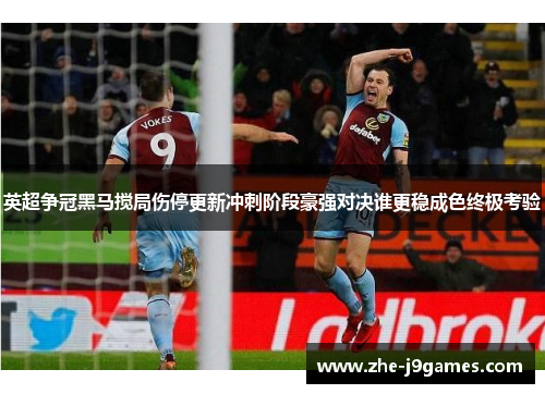 英超争冠黑马搅局伤停更新冲刺阶段豪强对决谁更稳成色终极考验