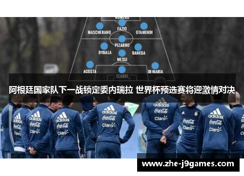 阿根廷国家队下一战锁定委内瑞拉 世界杯预选赛将迎激情对决